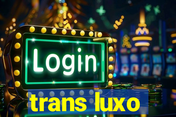 trans luxo